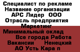 Специалист по рекламе › Название организации ­ АРС-Лидер, ООО › Отрасль предприятия ­ Маркетинг › Минимальный оклад ­ 32 000 - Все города Работа » Вакансии   . Ненецкий АО,Усть-Кара п.